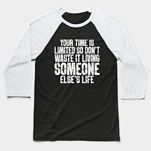 Your Time Is Limited, So Don't Waste It Living Someone Else's Life Baseball T-Shirt